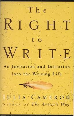 The Right to Write - An Invitation and Initiation Into the Writing Life - Cameron, Julia