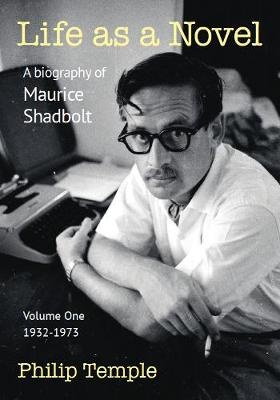 Life as A Novel A Biography of Maurice Shadbolt - Volume One 1932 to 1973 - Temple, Philip