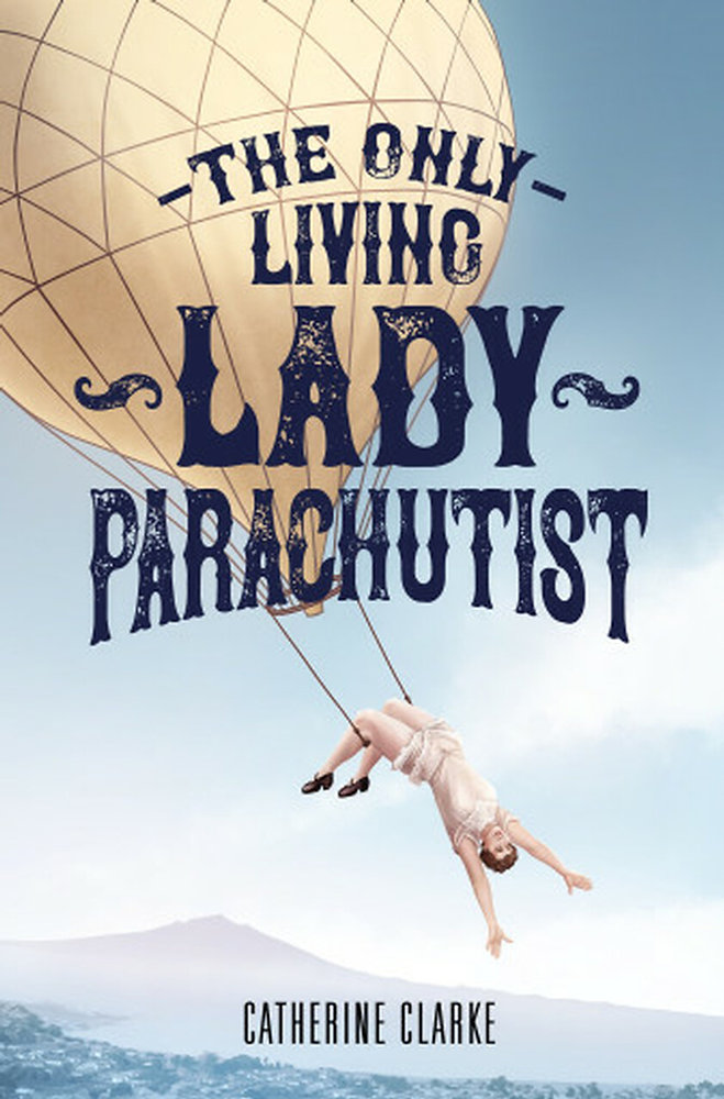The Only Living Lady Parachutist - Clarke, Catherine