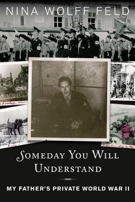 Someday You Will Understand - My Father's Private World War II