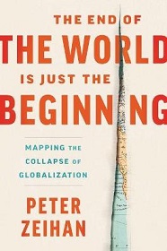 The End of the World is Just the Beginning - Mapping the Collapse of Globalization - Zeihan, Peter