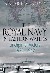 The Royal Navy in Eastern Waters - Linchpin of Victory 1935-1942 - Boyd, Andrew