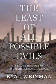 The Least of All Possible Evils - A Short History of Humanitarian VIolence - Weizman, Eyal