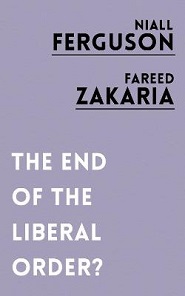 The End of the Liberal Order? - Ferguson, Niall and Zakaria, Fareed