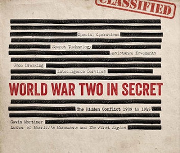 World War Two in Secret - The Hidden Conflict 1939 to 1945 - Mortimer, Gavin