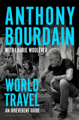 World Travel - An Irreverent Guide - Bourdain, Anthony and Woolever, Laurie