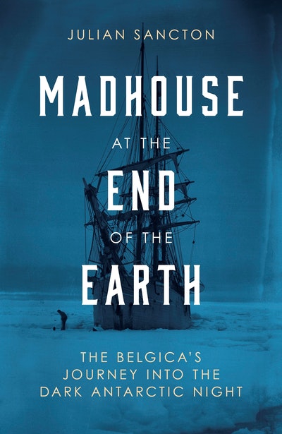 Madhouse at the End of the Earth - The Belgica's Journey Inot the Dark Antarctic Night