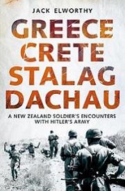 Greece Crete Stalag Dachau - A New Zealand Soldier's Encounters with Hitler's Army