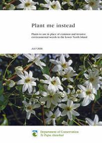 Plant Me Instead - Plants to Use in Place of Common and Invasive Environmental Weeds in the Lower North Island (September 2005) - D.O.C.