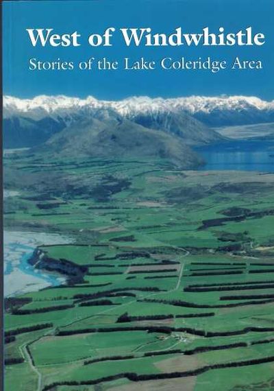 West of Windwhistle - Stories of the Lake Coleridge Area
