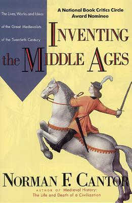 Inventing the Middle Ages - The Lives, Works, and Ideas of the Great Medievalists of the Twentieth Century