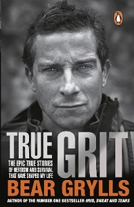 True Grit - The Epic True Stories of Heroism and Survival that have Shaped My Life - Grylls, Bear