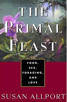 The Primal Feast - Food, Sex, Foraging, and Love
