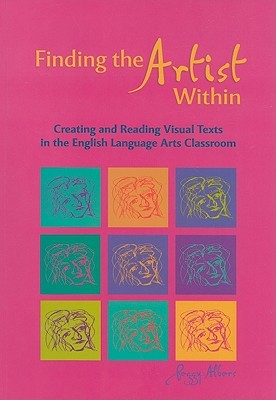 Finding the Artist Within - Creating and Reading Visual Texts in the English Language Arts Classroom