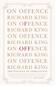 On Offence - The Politics of Indignation - King, Richard