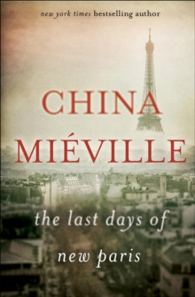 The Last Days of New Paris - Mieville, China
