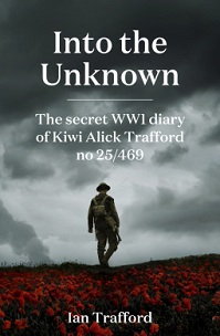Into the Unknown - The Secret WWI Diary of Kiwi Alick Trafford No. 25/469 - Trafford, Ian