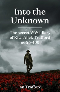 Into the Unknown - The Secret WWI Diary of Kiwi Alick Trafford No. 25/469