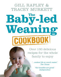The Baby-led Weaning Cookbook - Over 130 delicious recipes for the whole family to enjoy - Rapley, Gill and Murkett, Tracey