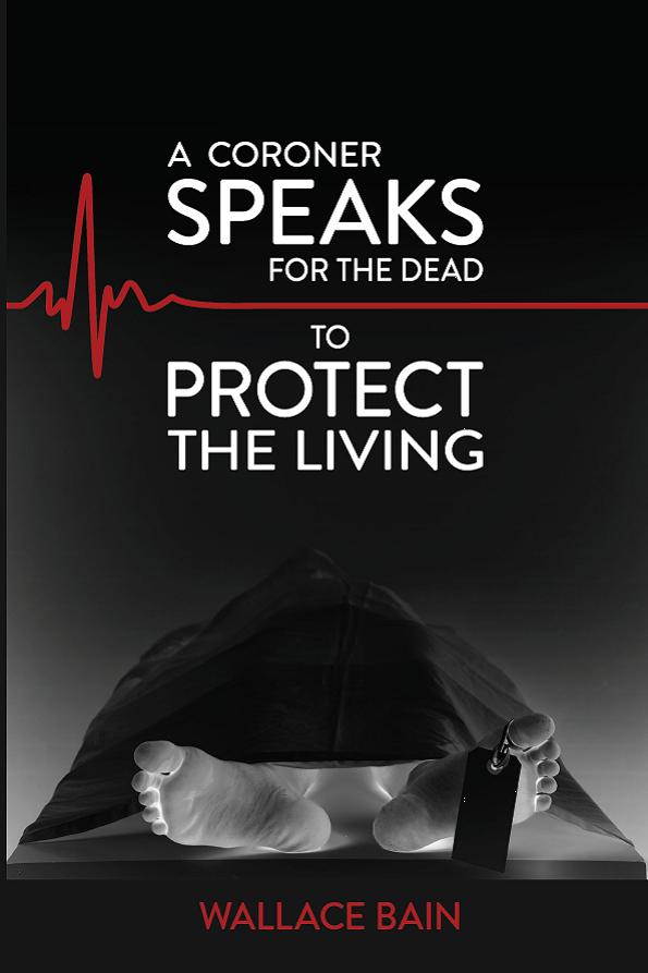 A Coroner Speaks for the Dead to Protect the Living - Bain, Wallace