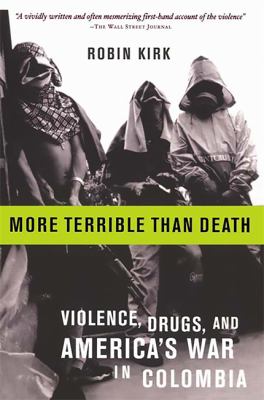 More Terrible Than Death - Violence, Drugs, and America's War in Colombia - Kirk, Robin