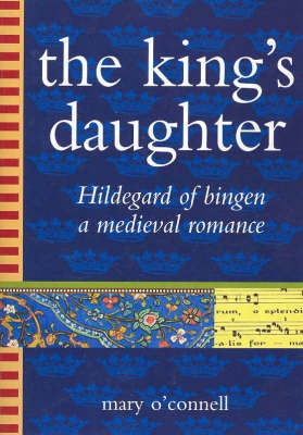 The King's Daughter - Hildegard of Bingen a medieval romance - O'Connell, Mary