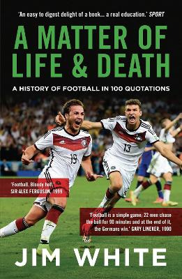 A Matter of Life & Death - A history of Football in 100 Quotations - White, Jim