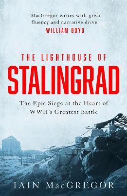 The Lighthouse of Stalingrad - The Hidden Truth at the Centre of WWII's Greatest Battle - MacGregor, Iain