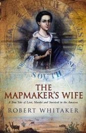 The Mapmaker's Wife: A True Tale of Love, Murder and Survival in the Amazon