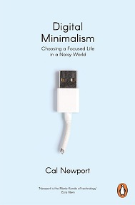Digital Minimalism - Choosing a Focused Life in a Noisy World - Newport, Cal