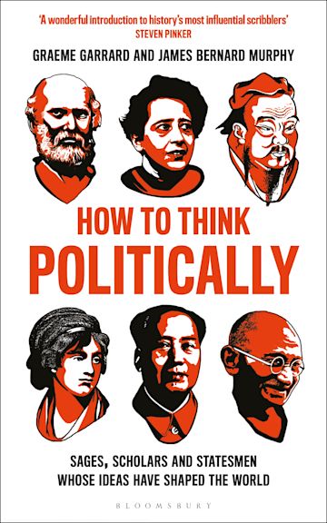 How to Think Politically - Sages, Scholars and Statesmen Whose Ideas Have Shaped the World - Garrard, Graeme and Murphy, James