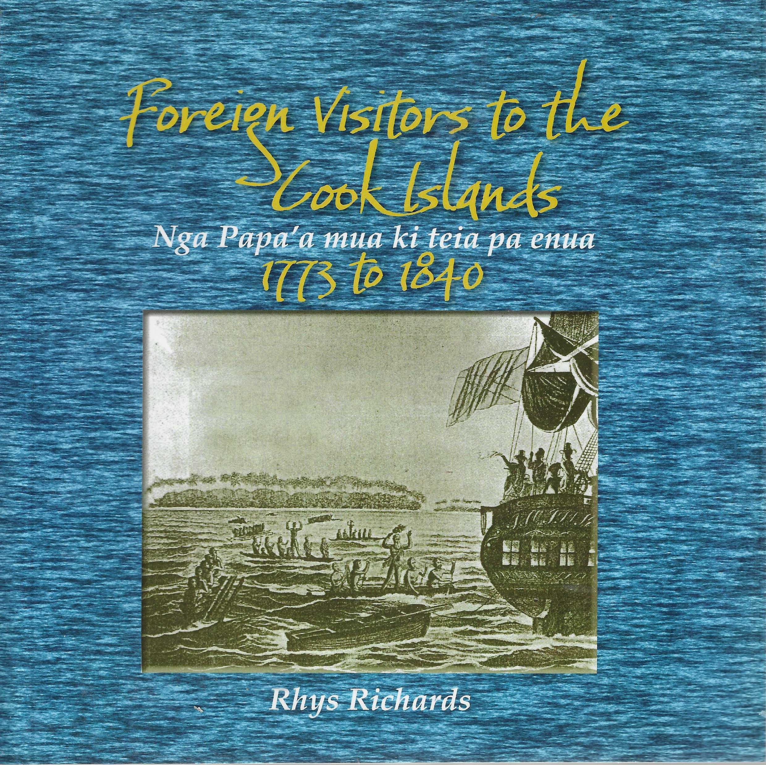 Foreign Visitors to the Cook Islands 1773 to 1840 - Nga Papa'a mua ki teia pa enua - Richards, Rhys
