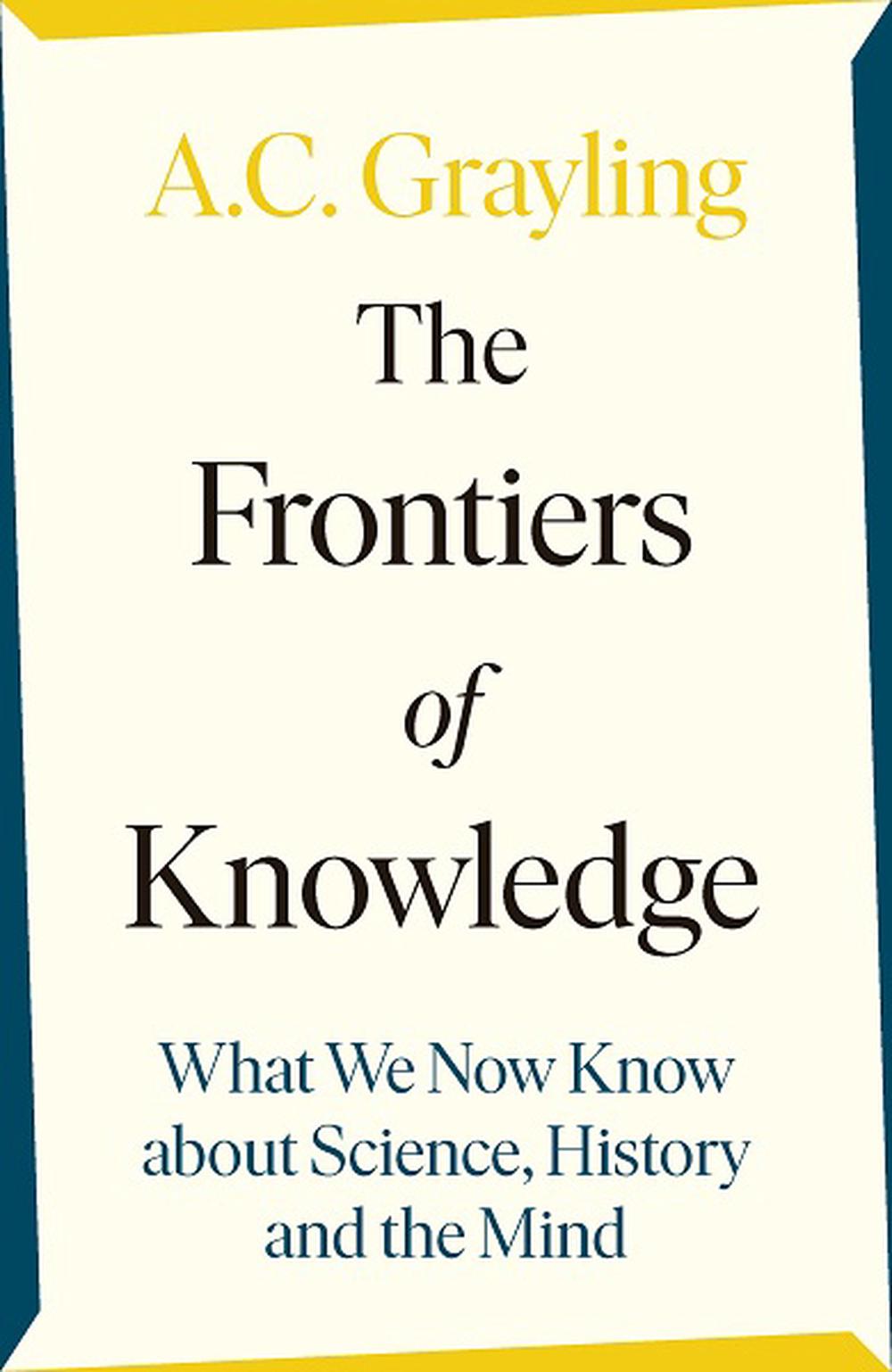 The Frontiers of Knowledge - Grayling, A. C.
