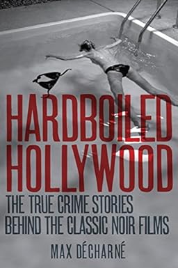 Hardboiled Hollywood - The True Crime Stories that Inspired the Great Noir Films - Décharné, Max