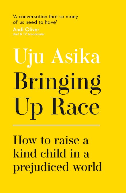 Bringing Up Race - How to Raise a Kind Child in a Prejudiced World - Asika, Uju