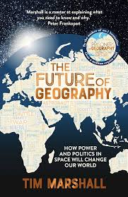 The Future of Geography - How Power and Politics in Space Will Change Our World - Marshall, Tim
