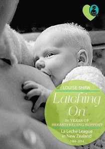 Latching On - 50 Years of Breastfeeding Support - La Leche League in New Zealand 1964-2014 - Shaw, Louise