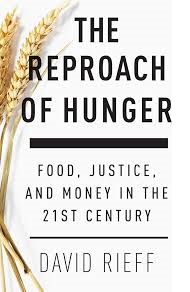 The Reproach of Hunger: Food, Justice and Money in the 21st Century - Rieff, David