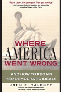 Where America Went Wrong - And How to Regain Her Democratic Ideals - Talbott, John R.