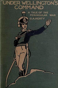 Under Wellington's Command - A Tale of the Peninsular War - Henty, G.A. and Paget, Wal (illustrator)