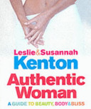 Authentic Woman - A Guide to Beauty, Body and Bliss - Kenton, Leslie & Susannah