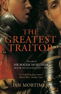 The Greatest Traitor - The Life of Sir Roger Mortimer - Ruler of England 1327-1330 - Mortimer, Ian