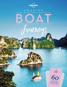 Lonely Planet - Amazing Boat Journeys - 60 Unforgettable Trips Over Water and How to Experience Them - Rawn, Nora (editor) and Lonely Planet