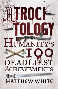 Atrocitology - Humanity's 100 Deadliest Achievements - White, Matthew