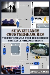 Surveillance Countermeasures - The Professional's Guide to Countering Hostile Surveillance Threats - Magee, Aden C.