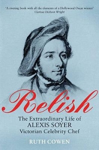 Relish - The Extraordinary Life of Alexis Soyer, Victorian Celebrity Chef - Cowen, Ruth