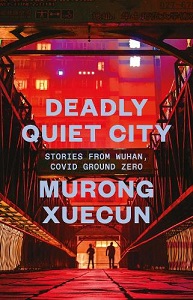 Deadly Quiet City - Stories from Wuhan, Covid Ground Zero - Xuecun, Murong