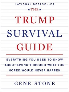The Trump Survival Guide - Everything You Need to Know About Living Through What You Hoped Would Never Happen - Stone, Gene