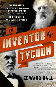 The Inventor and the Tycoon - The Murderer Eadweard Muybridge, the Entrepreneur Leland Stanford and the Birth of Moving Pictures - Ball, Edward