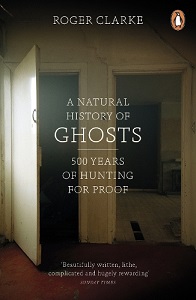 A Natural History of Ghosts - 500 Years of Hunting for Proof - Clarke, Roger
